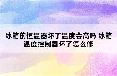 冰箱的恒温器坏了温度会高吗 冰箱温度控制器坏了怎么修